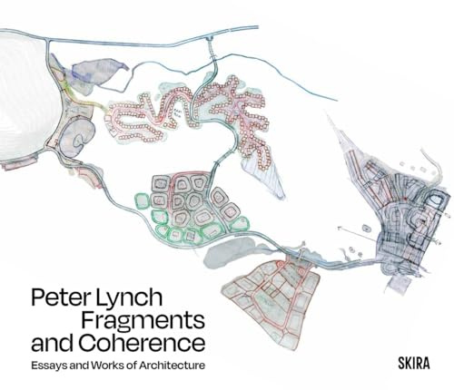 Peter Lynch: Fragments and Coherence: Essays and Works of Architecture