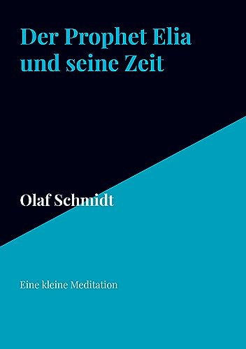 Der Prophet Elia und seine Zeit: Eine kleine Meditation