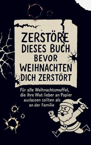Zerstöre dieses Buch, bevor Weihnachten dich zerstört: Für alle Weihnachtsmuffel, die ihre Wut lieber an Papier auslassen sollten als an der Familie.