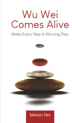 Wu Wei Comes Alive: Make Every Step A Winning Step (Edition 2)