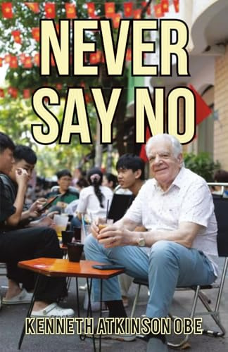 Never Say No: My Journey from Saddleworth to Saigon