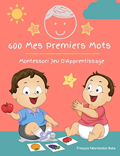 600 Mes Premiers Mots Montessori Jeu D'Apprentissage Français Néerlandais Bebe: Collector cartes pour apprendre l’alphabet, animaux, nombres, formes ... éducatifs pour Les bébés et Les Tout-Petits