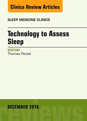 Technology to Assess Sleep, An Issue of Sleep Medicine Clinics (Volume 11-4) (The Clinics: Internal Medicine, Volume 11-4, Band 11)
