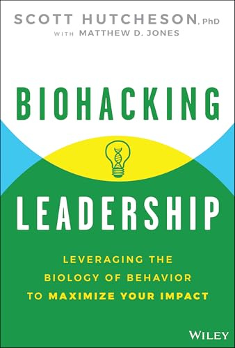 Biohacking Leadership: Leveraging the Biology of Behavior to Maximize Your Impact