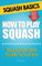 Squash Basics - How To Play Squash