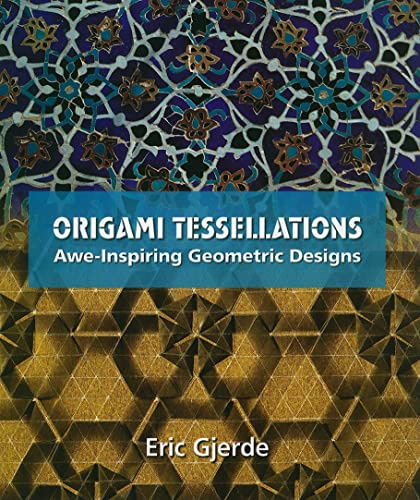 Origami Tessellations: Awe-Inspiring Geometric Designs (AK Peters/CRC Recreational Mathematics Series)
