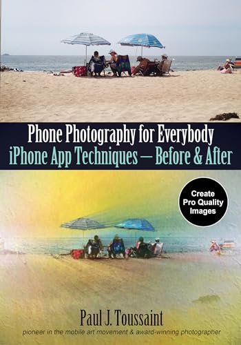 Phone Photography for Everybody: iPhone App Techniques--Before & After (Phone Photography for Everybody Series)