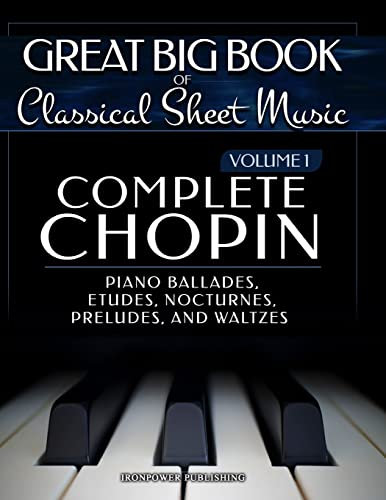 Complete Chopin Vol 1: Piano Ballades, Etudes, Nocturnes, Preludes, and Waltzes (Singing & Musical Lessons, Band 6)