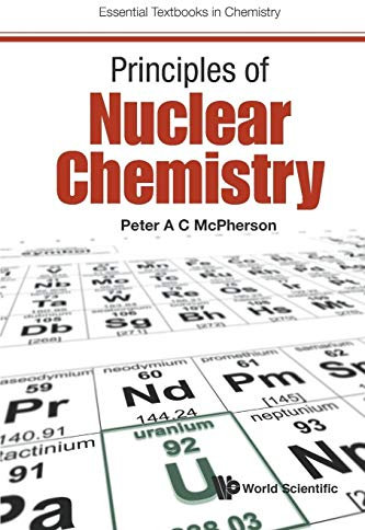 Principles Of Nuclear Chemistry: 0 (Essential Textbooks in Chemistry)