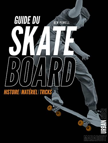 Guide du skateboard: Histoire - Matériel - Tricks