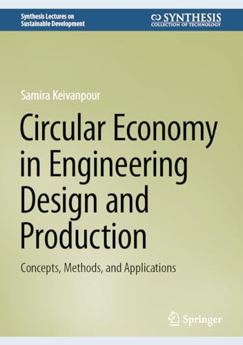 Circular Economy in Engineering Design and Production: Concepts, Methods, and Applications (Synthesis Lectures on Sustainable Development)