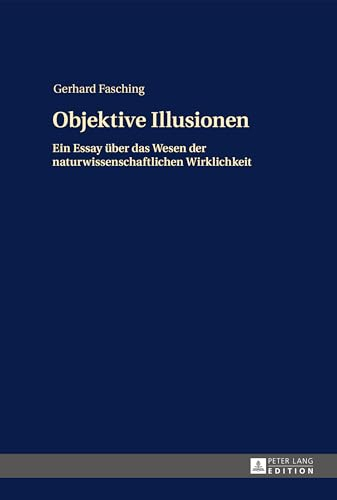 Objektive Illusionen: Ein Essay über das Wesen der naturwissenschaftlichen Wirklichkeit