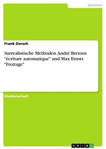 Surrealistische Methoden. André Bretons écriture automatique und Max Ernsts Frottage