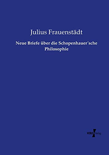 Neue Briefe über die Schopenhauer'sche Philosophie