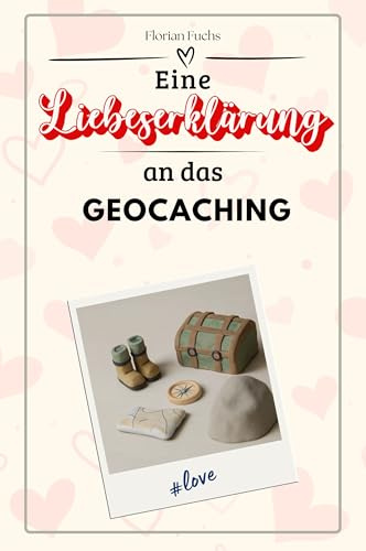 Eine Liebeserklärung an das Geocaching - Die große Hommage - das perfekte Geschenk für Weihnachten und Geburtstag und jeden Anlass