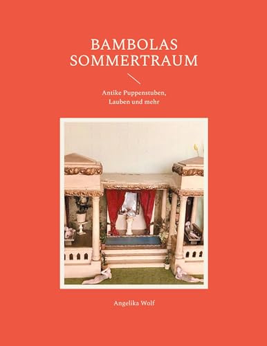 Bambolas Sommertraum: Antike Puppenstuben, Lauben und mehr