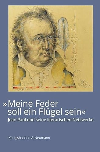 »Meine Feder soll ein Flügel sein«: Jean Paul und seine literarischen Netzwerke