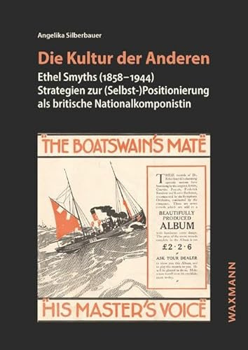 Die Kultur der Anderen: Ethel Smyths (1858–1944) Strategien zur (Selbst-)Positionierung als britische Nationalkomponistin (Internationale Hochschulschriften)