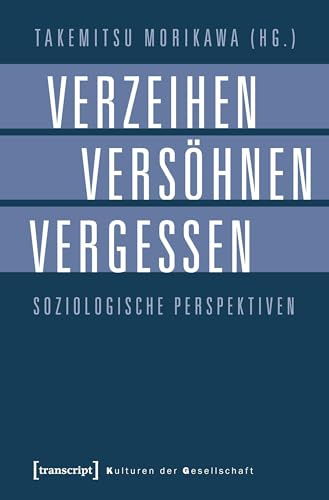 Verzeihen, Versöhnen, Vergessen: Soziologische Perspektiven (Kulturen der Gesellschaft)