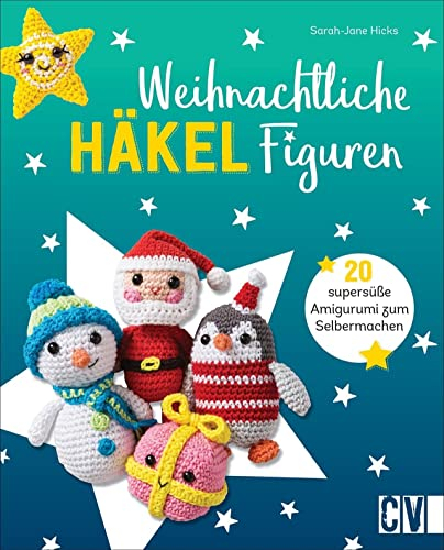 Häkeln: Weihnachtliche Häkelfiguren: 20 supersüße Amigurumi zum Selbermachen. Rentier, Santa, Pfefferkuchenmann, Weihnachtsstrumpf und Co.