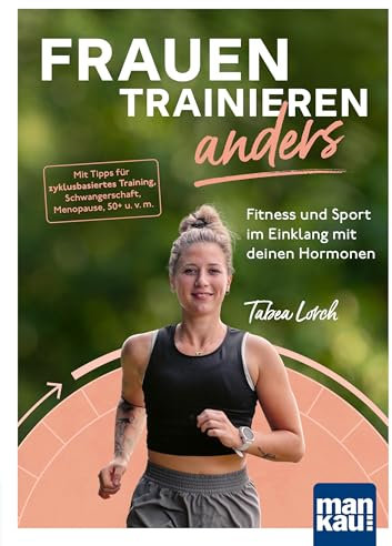 Frauen trainieren anders. Fitness und Sport im Einklang mit deinen Hormonen: Mit Tipps für zyklusbasiertes Training, Schwangerschaft, Menopause, 40+ ... 3 Erklär-Videos und 2 Audio-Laufmeditationen