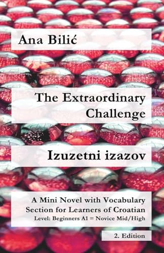 The Extraordinary Challenge / Izuzetni izazov: A Mini Novel with Vocabulary Section for Learning Croatian, Beginners A1 = Novice Mid/High, 2. Edition (Croatian Made Easy)