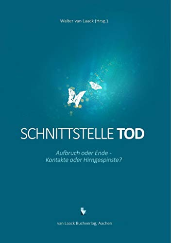 Schnittstelle Tod: Aufbruch oder Ende - Kontakte oder Hirngespinste?