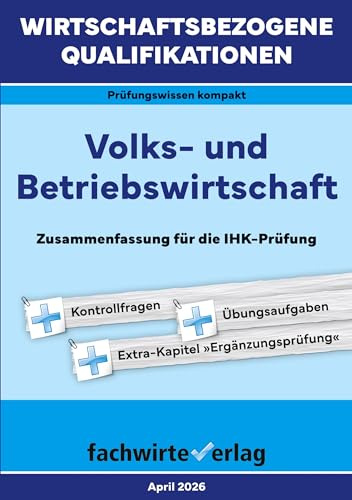 Wirtschaftsbezogene Qualifikationen: Volks- und Betriebswirtschaft: BasisWissen für die IHK-Prüfung (WIrtschaftsbezogene Qualifikationen: Prüfungswissen kompakt)