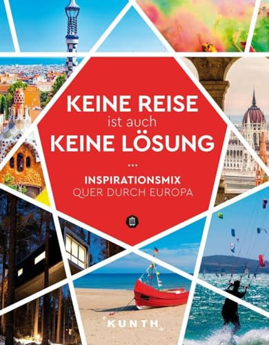 KUNTH Keine Reise ist auch keine Lösung: Inspirationsmix quer durch Europa (KUNTH Reise-Inspiration)