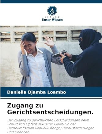 Zugang zu Gerichtsentscheidungen.: Der Zugang zu gerichtlichen Entscheidungen beim Schutz von Opfern sexueller Gewalt in der Demokratischen Republik Kongo; Herausforderungen und Chancen.