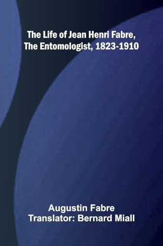The life of Jean Henri Fabre, the entomologist, 1823-1910
