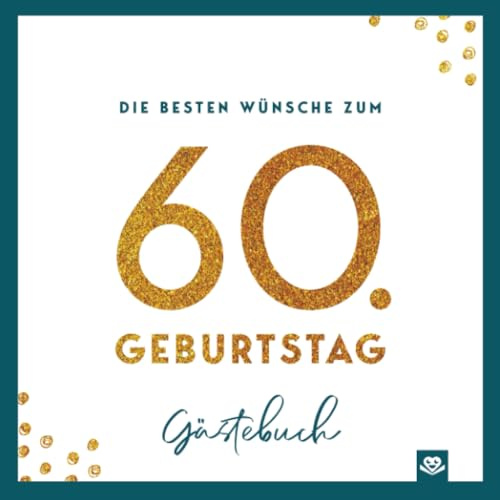 Die besten Wünsche zum 60. Geburtstag – Edles Geschenk- und Erinnerungsbuch zum Ausfüllen: Hochwertiges Glückwunsch-Buch mit Sprüchen, Bildern & Platz ... - das besondere Geschenk für Frauen & Männer