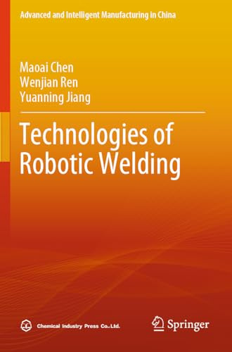 Technologies of Robotic Welding (Advanced and Intelligent Manufacturing in China)
