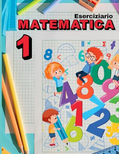 ESERCIZIARIO MATEMATICA 1: Esercizi di matematica per la classe prima elementare, percorso graduale.