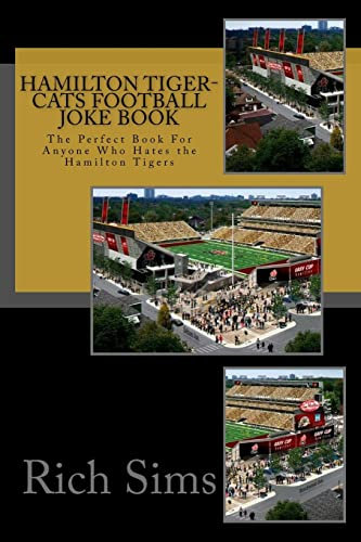 Hamilton Tiger-Cats Football Joke Book: The Perfect Book For Anyone Who Hates the Hamilton Tigers (CFL Joke Books)