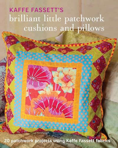 Kaffe Fassett's Brilliant Little Patchwork Cushion s and Pillows: 20 Patchwork Projects Using Kaffe Fassett Fabrics