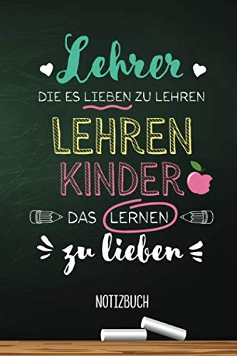 Lehrer die es lieben zu lehren, lehren Kinder das Lernen zu lieben: A5 Notizbuch als Abschiedsgeschenk für Lehrerin, Lehrer oder Pädagoge | Zum ... Danke sagen, Geburtstag oder Weihnachten