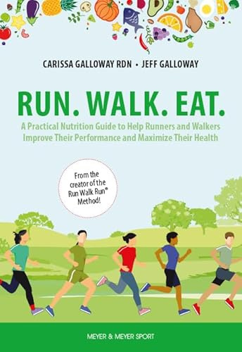 Run. Walk. Eat.: A Practical Nutrition Guide to Help Runners and Walkers Improve Their Performance and Maximize Their Health