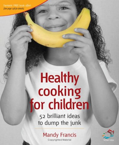 Healthy Cooking for Children: 52 Brilliant Ideas: Help Your Kids to Dump the Junk