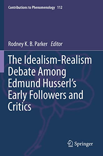 The Idealism-Realism Debate Among Edmund Husserl’s Early Followers and Critics (Contributions to Phenomenology)