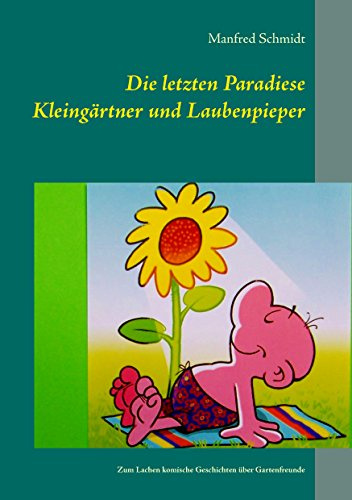Die letzten Paradiese: Zum Lachen komische Geschichten über Gartenfreunde
