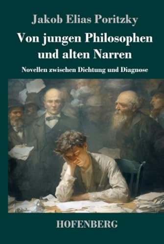 Von jungen Philosophen und alten Narren: Novellen zwischen Dichtung und Diagnose