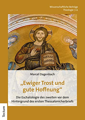 Ewiger Trost und gute Hoffnung: Die Eschatologie des zweiten vor dem Hintergrund des ersten Thessalonicherbriefs (Wissenschaftliche Beiträge aus dem Tectum Verlag: Theologie)