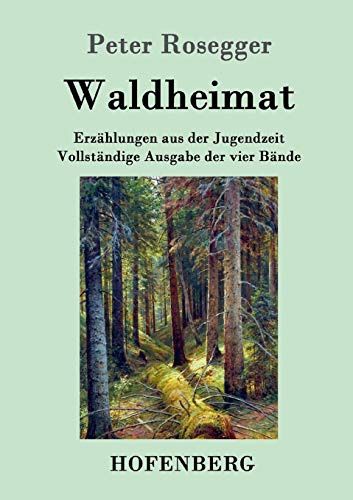 Waldheimat: Erzählungen aus der Jugendzeit Vollständige Ausgabe der vier Bände