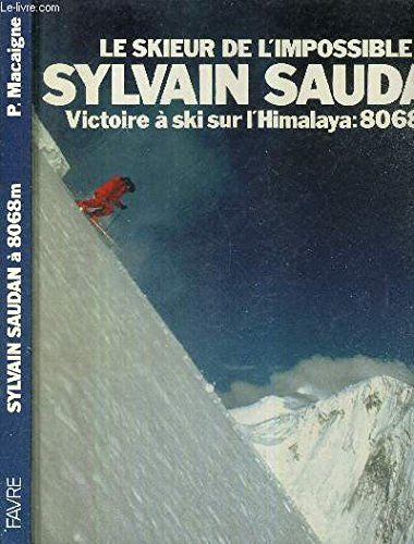 Sylvain Saudan - Skifahren an der Grenze des Möglichen. Sensation im Himalaya: Skiabfahrt aus 8068 m
