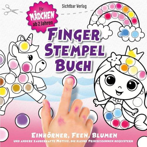 Fingerstempelbuch für Mädchen ab 2 Jahren – Einhörner, Feen, Blumen und andere zauberhafte Motive, die kleine Prinzessinnen begeistern (Stempeln, Malen, Ausschneiden, Basteln)
