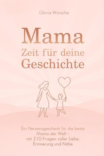 Mama, Zeit für deine Geschichte: Ein Herzensgeschenk für die beste Mama der Welt - mit 210 Fragen voller Liebe, Erinnerung und Nähe