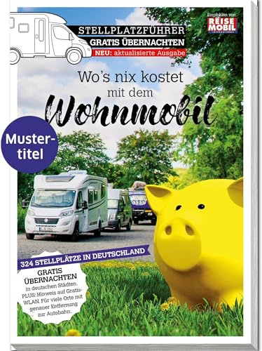 Stellplatzführer Gratis Übernachten: Wo's nix kostet mit dem Wohnmobil (Stellplatzführer, Erlebnis mit dem Wohnmobil: von der Fachzeitschrift Reisemobil International)