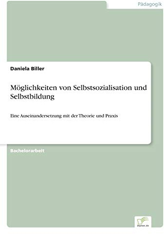 Möglichkeiten von Selbstsozialisation und Selbstbildung: Eine Auseinandersetzung mit der Theorie und Praxis