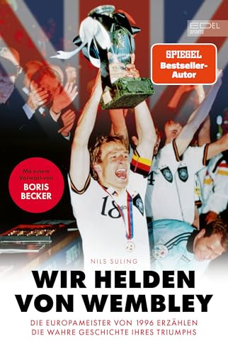 Wir Helden von Wembley: Die Fußball-Europameister von 1996 erzählen die wahre Geschichte ihres Triumphs | Vorwort von Boris Becker